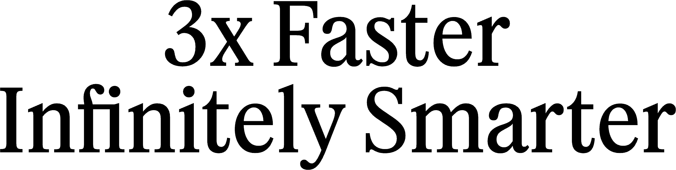 3x Faster, Infinitely Smarter